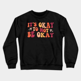 Mental Health Its Ok To Not Be Ok Crewneck Sweatshirt